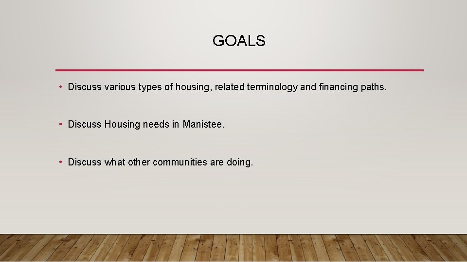 GOALS • Discuss various types of housing, related terminology and financing paths. • Discuss