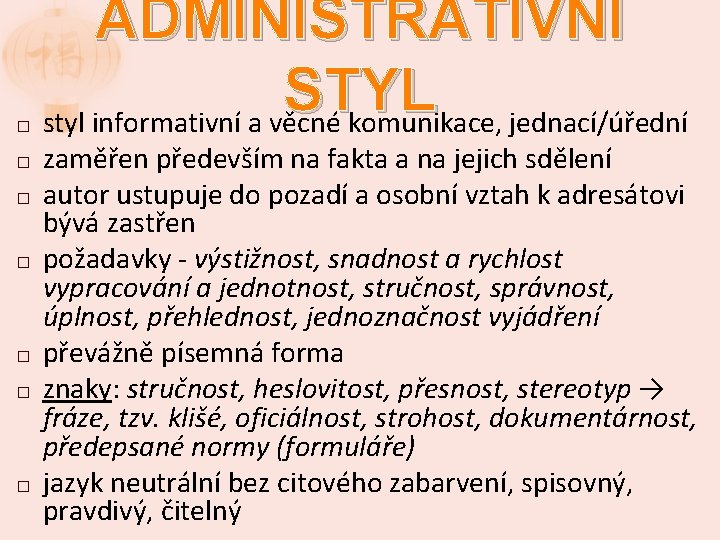 � � � � ADMINISTRATIVNÍ STYL styl informativní a věcné komunikace, jednací/úřední zaměřen především