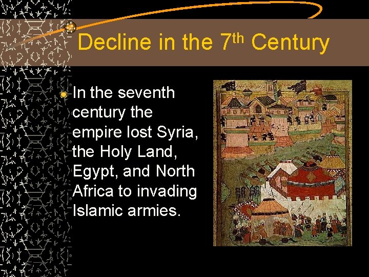 Decline in the 7 th Century In the seventh century the empire lost Syria,