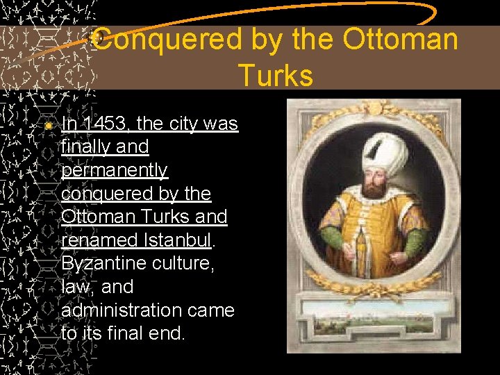 Conquered by the Ottoman Turks In 1453, the city was finally and permanently conquered
