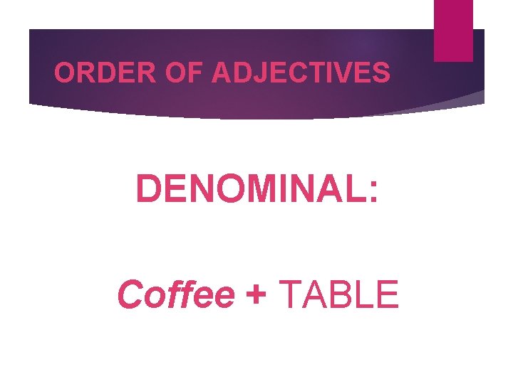 ORDER OF ADJECTIVES DENOMINAL: Coffee + TABLE 