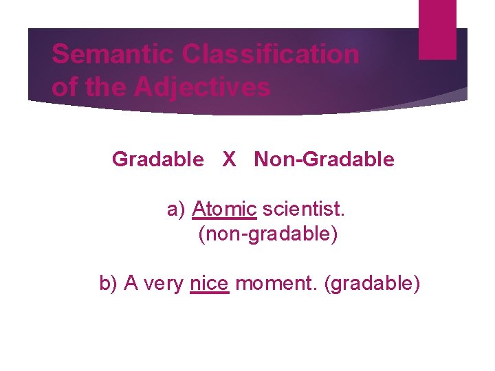 Semantic Classification of the Adjectives Gradable X Non-Gradable a) Atomic scientist. (non-gradable) b) A