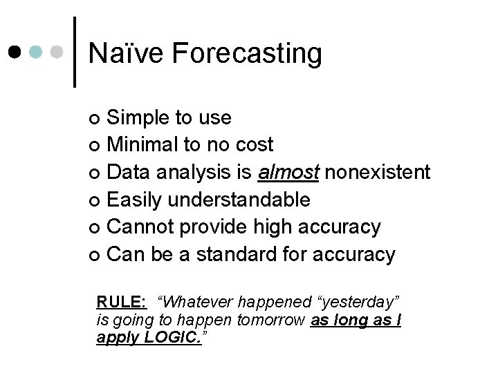 Naïve Forecasting Simple to use ¢ Minimal to no cost ¢ Data analysis is