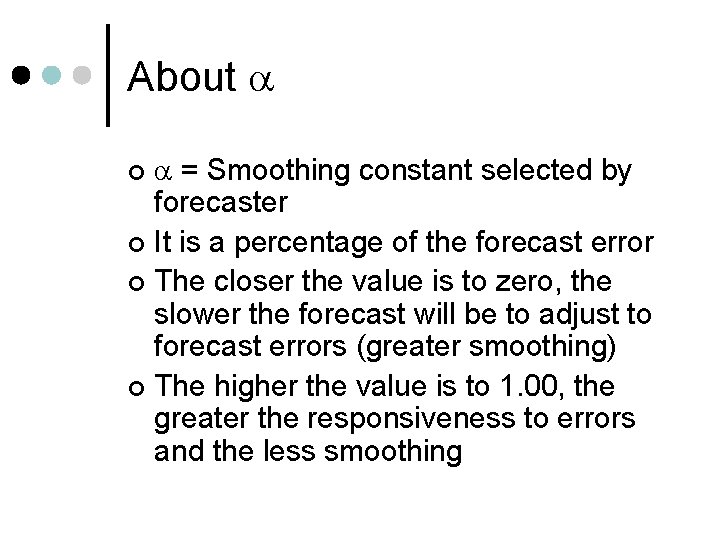 About = Smoothing constant selected by forecaster ¢ It is a percentage of the