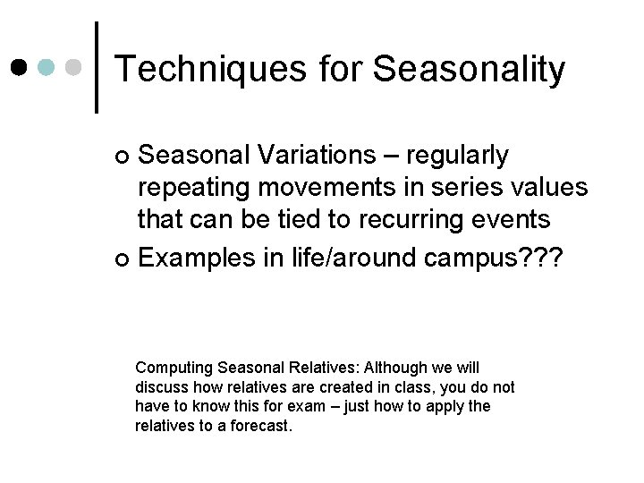 Techniques for Seasonality Seasonal Variations – regularly repeating movements in series values that can