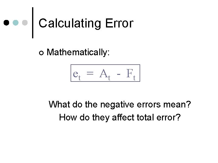 Calculating Error ¢ Mathematically: e t = A t - Ft What do the
