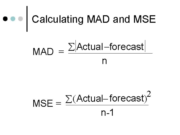 Calculating MAD and MSE Actual forecast MAD = n 2 (Actual forecast) MSE =
