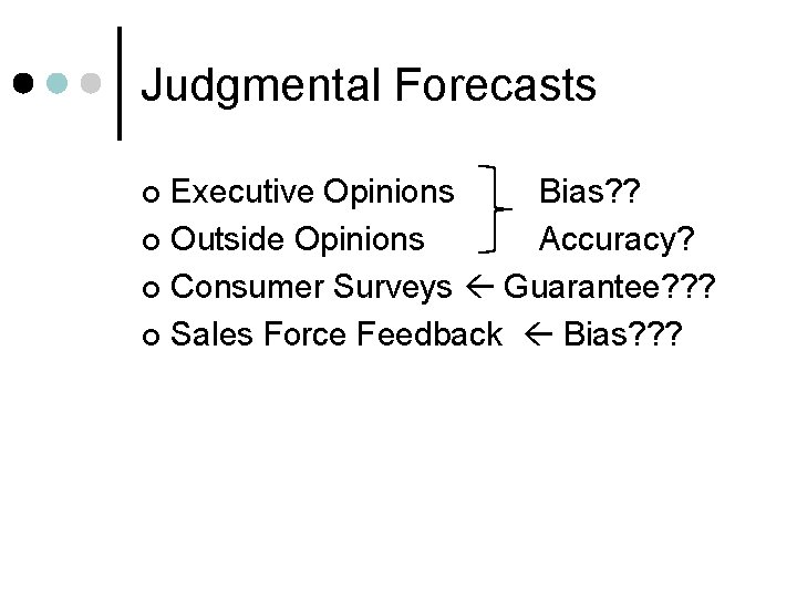 Judgmental Forecasts Executive Opinions Bias? ? ¢ Outside Opinions Accuracy? ¢ Consumer Surveys Guarantee?