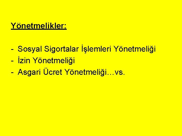 Yönetmelikler: - Sosyal Sigortalar İşlemleri Yönetmeliği - İzin Yönetmeliği - Asgari Ücret Yönetmeliği…vs. 