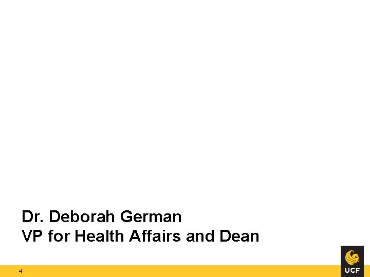 Dr. Deborah German VP for Health Affairs and Dean 4 