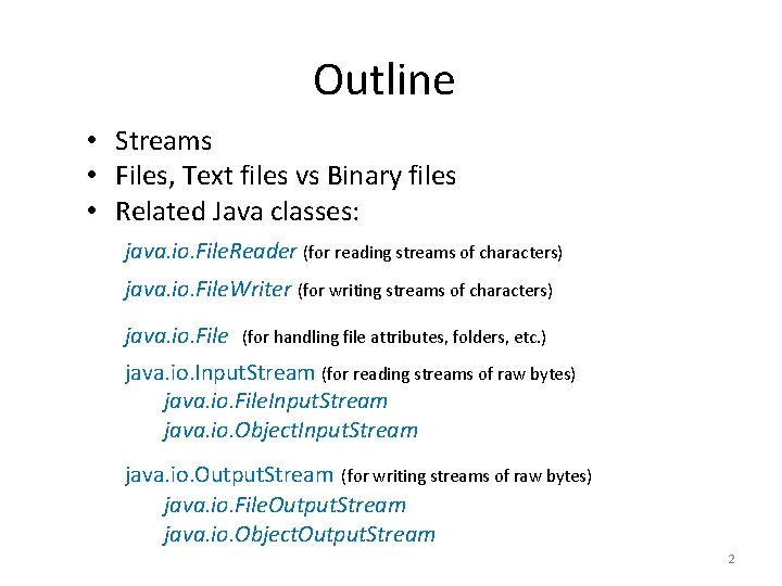 Outline • Streams • Files, Text files vs Binary files • Related Java classes: