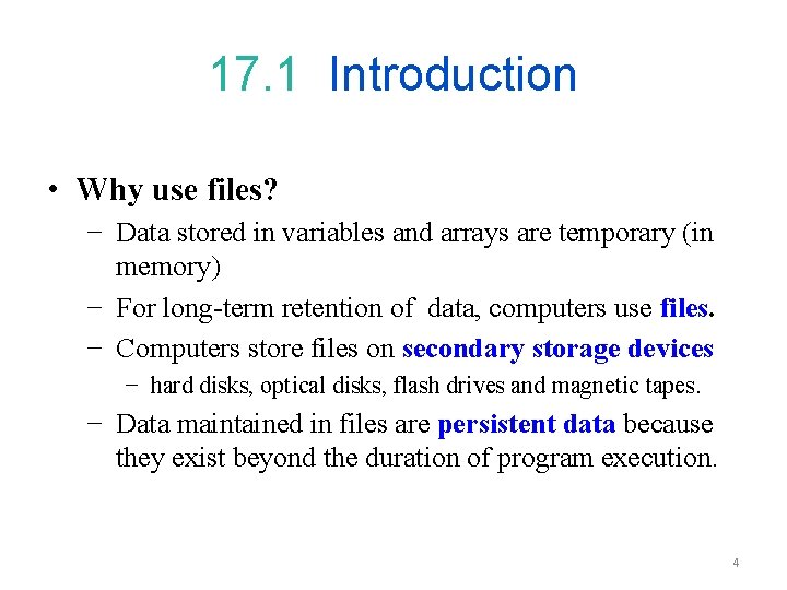 17. 1 Introduction • Why use files? − Data stored in variables and arrays
