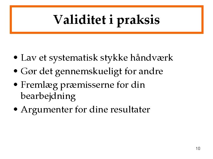 Validitet i praksis • Lav et systematisk stykke håndværk • Gør det gennemskueligt for