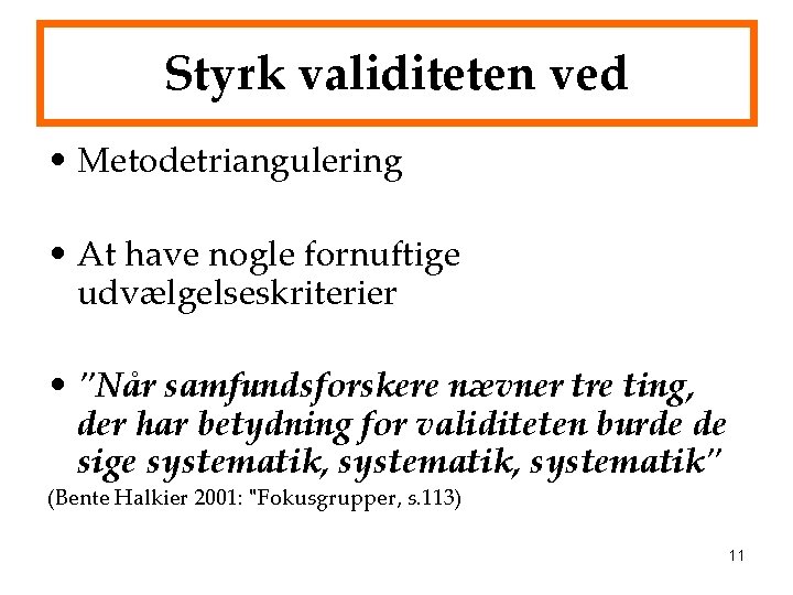 Styrk validiteten ved • Metodetriangulering • At have nogle fornuftige udvælgelseskriterier • "Når samfundsforskere