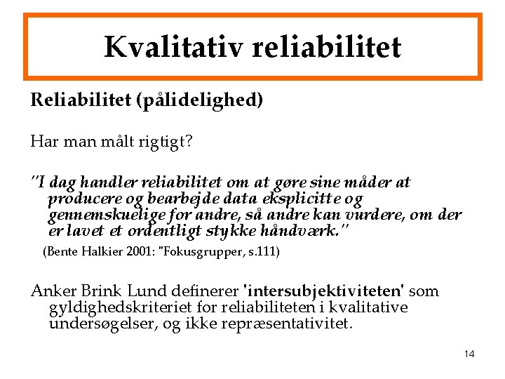 Kvalitativ reliabilitet Reliabilitet (pålidelighed) Har man målt rigtigt? "I dag handler reliabilitet om at