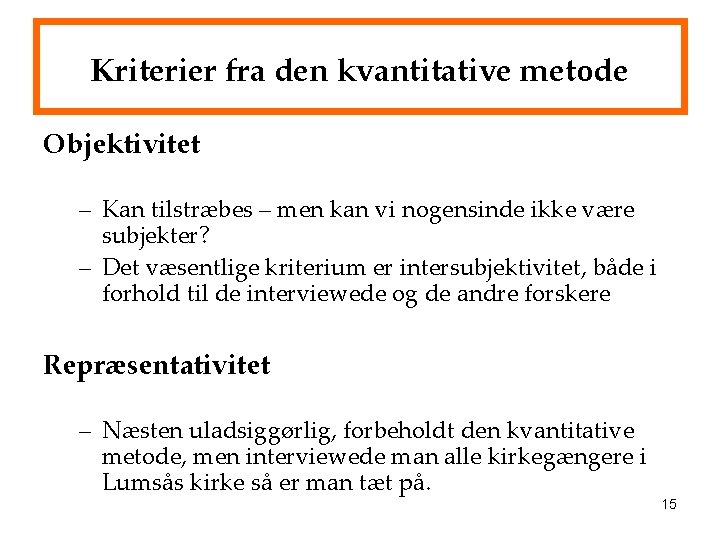 Kriterier fra den kvantitative metode Objektivitet – Kan tilstræbes – men kan vi nogensinde