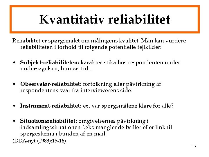 Kvantitativ reliabilitet Reliabilitet er spørgsmålet om målingens kvalitet. Man kan vurdere reliabiliteten i forhold