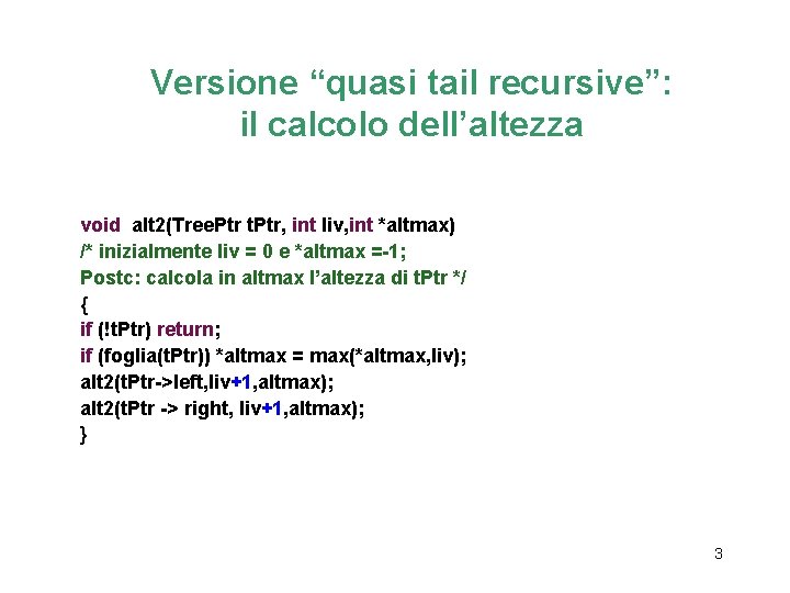 Versione “quasi tail recursive”: il calcolo dell’altezza void alt 2(Tree. Ptr t. Ptr, int