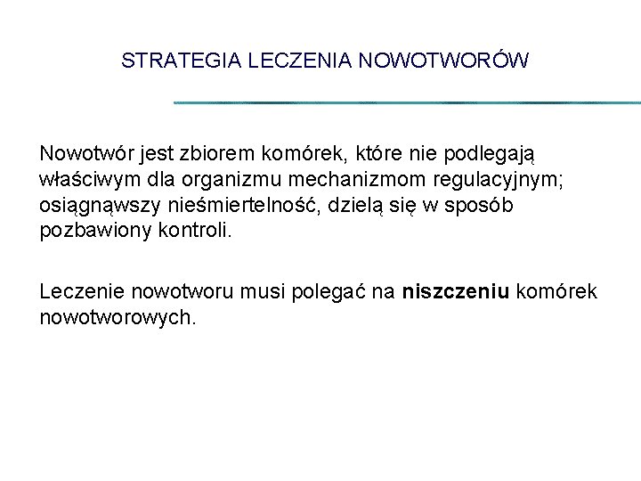 STRATEGIA LECZENIA NOWOTWORÓW Nowotwór jest zbiorem komórek, które nie podlegają właściwym dla organizmu mechanizmom