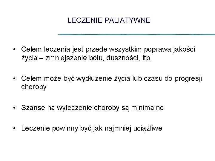 LECZENIE PALIATYWNE • Celem leczenia jest przede wszystkim poprawa jakości życia – zmniejszenie bólu,