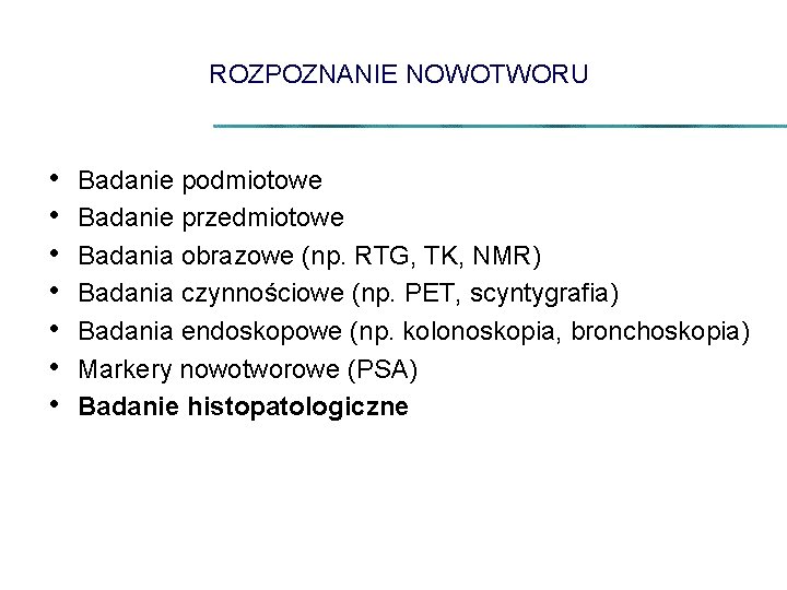 ROZPOZNANIE NOWOTWORU • • Badanie podmiotowe Badanie przedmiotowe Badania obrazowe (np. RTG, TK, NMR)