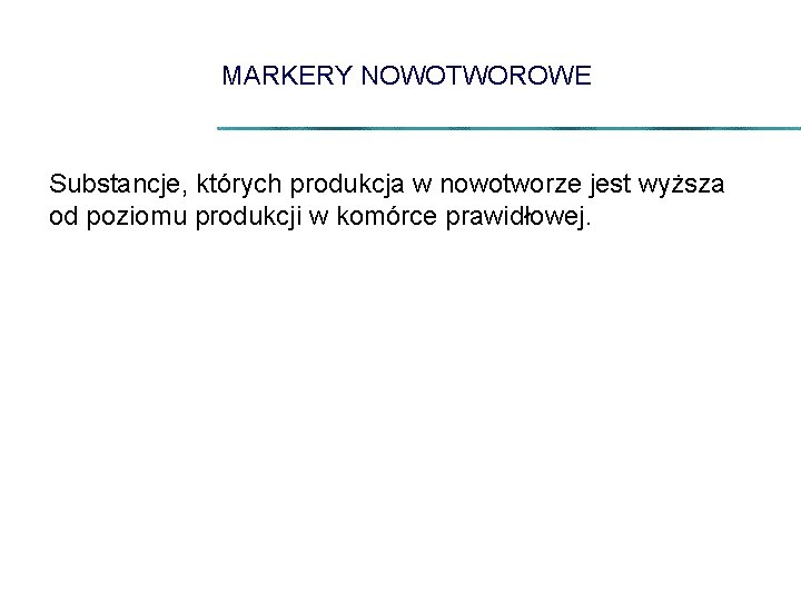 MARKERY NOWOTWOROWE Substancje, których produkcja w nowotworze jest wyższa od poziomu produkcji w komórce