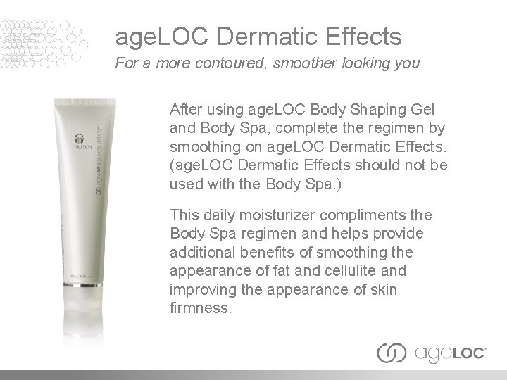 age. LOC Dermatic Effects For a more contoured, smoother looking you After using age.