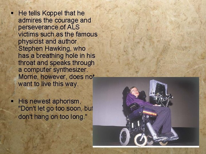 § He tells Koppel that he admires the courage and perseverance of ALS victims