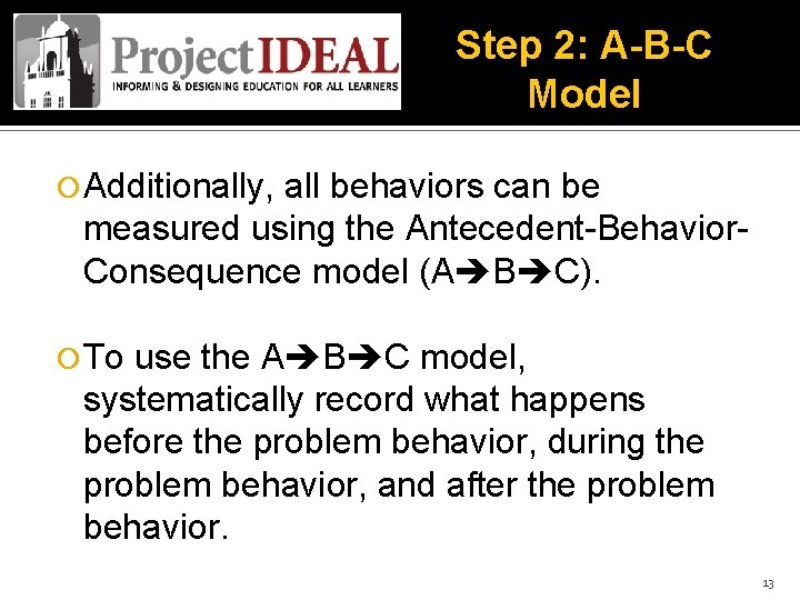 Step 2: A-B-C Model Additionally, all behaviors can be measured using the Antecedent-Behavior. Consequence