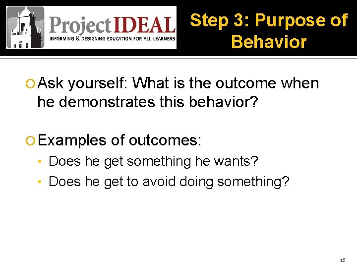 Step 3: Purpose of Behavior Ask yourself: What is the outcome when he demonstrates