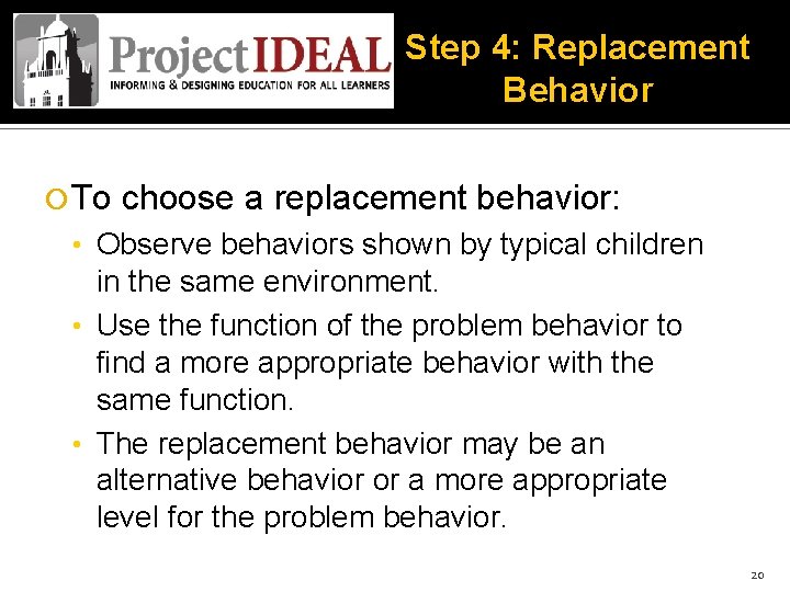 Step 4: Replacement Behavior To choose a replacement behavior: • Observe behaviors shown by