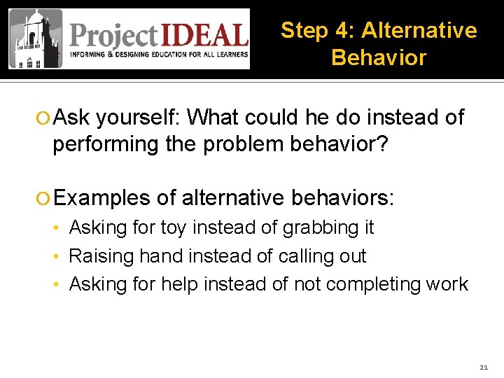 Step 4: Alternative Behavior Ask yourself: What could he do instead of performing the