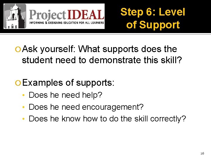Step 6: Level of Support Ask yourself: What supports does the student need to