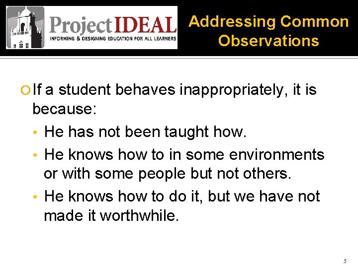Addressing Common Observations If a student behaves inappropriately, it is because: • He has