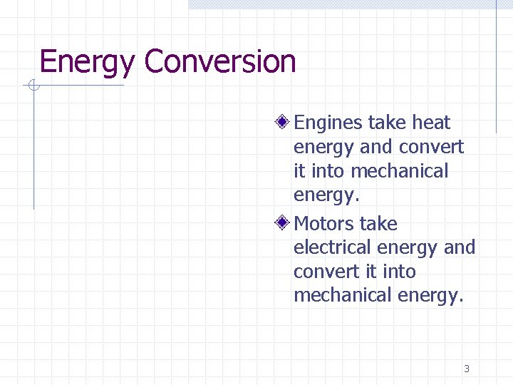 Energy Conversion Engines take heat energy and convert it into mechanical energy. Motors take