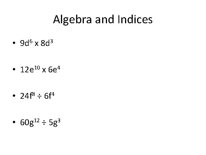 Algebra and Indices • 9 d 6 x 8 d 3 • 12 e