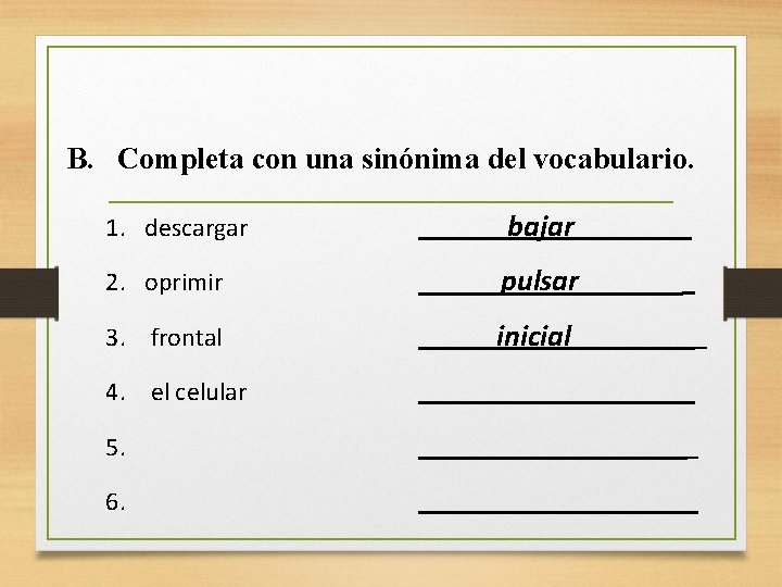 B. Completa con una sinónima del vocabulario. 1. descargar bajar 2. oprimir pulsar 3.