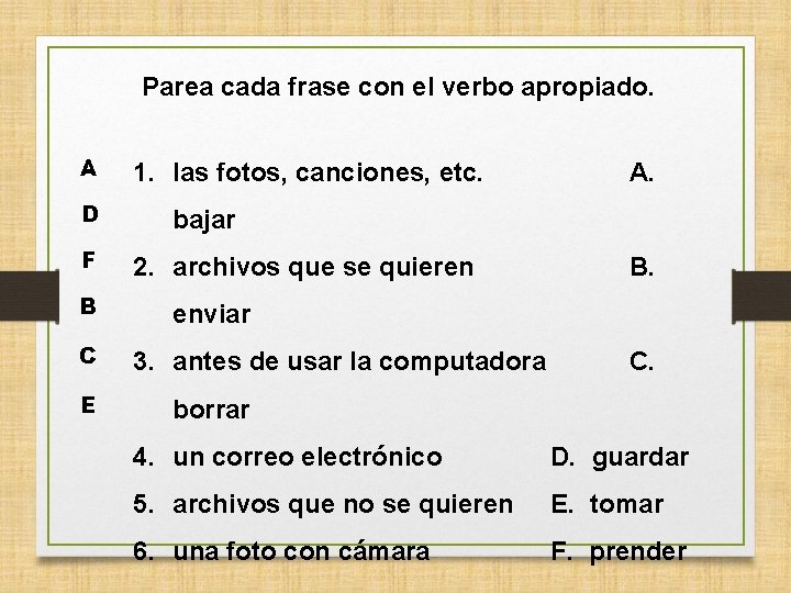 Parea cada frase con el verbo apropiado. A D F B C E 1.