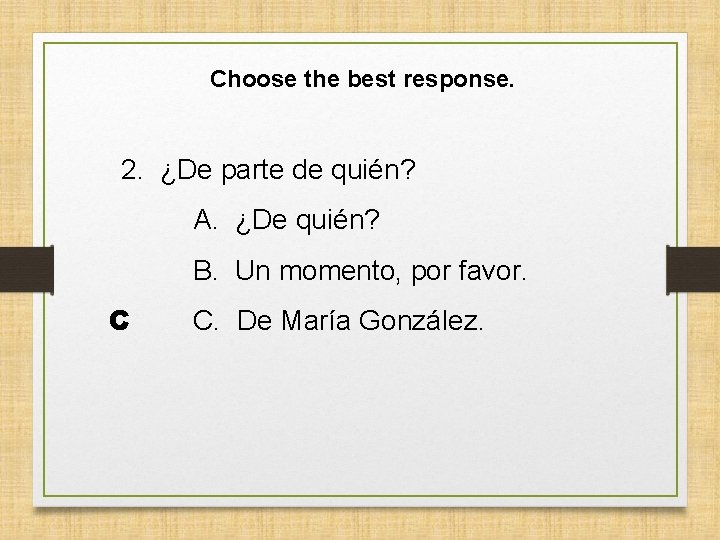 Choose the best response. 2. ¿De parte de quién? A. ¿De quién? B. Un
