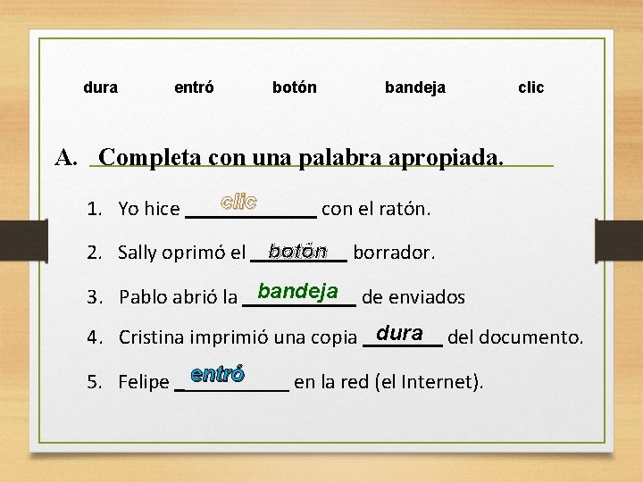 dura entró botón bandeja clic A. Completa con una palabra apropiada. 1. Yo hice