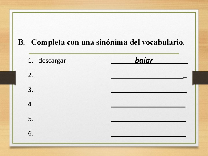 B. Completa con una sinónima del vocabulario. 1. descargar bajar 2. 3. 4. 5.