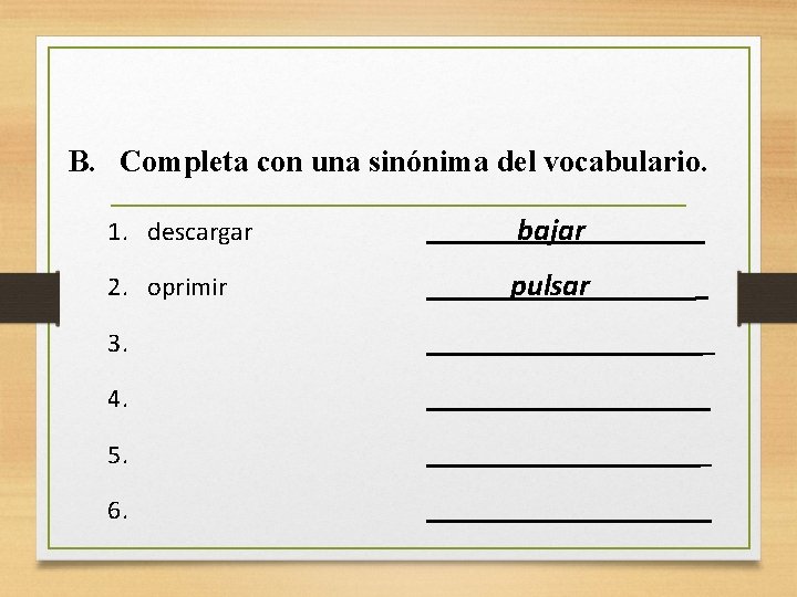 B. Completa con una sinónima del vocabulario. 1. descargar bajar 2. oprimir pulsar 3.