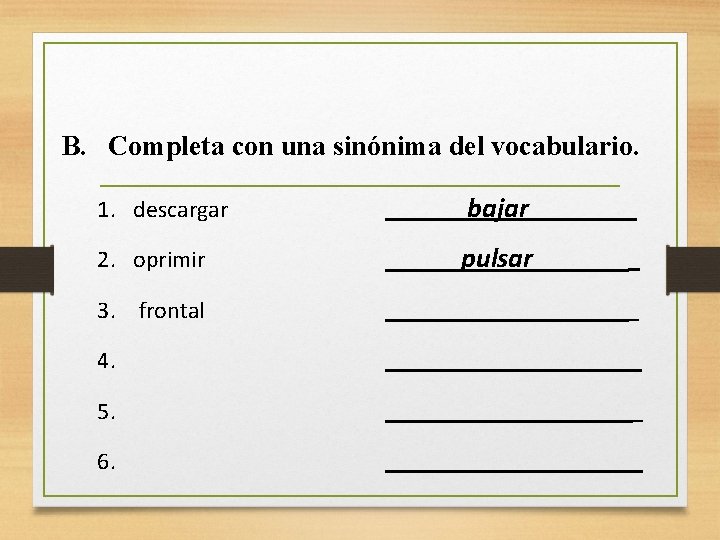 B. Completa con una sinónima del vocabulario. 1. descargar bajar 2. oprimir pulsar 3.