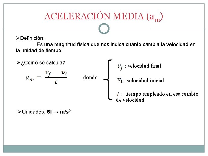 ACELERACIÓN MEDIA (am) ØDefinición: Es una magnitud física que nos indica cuánto cambia la