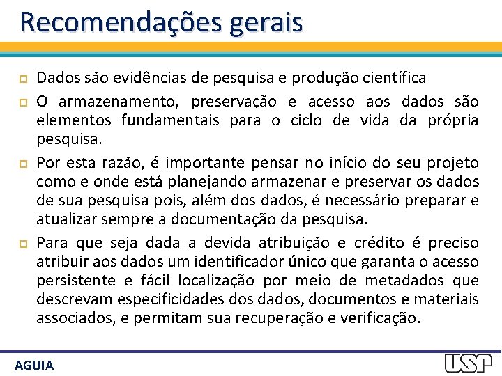 Recomendações gerais Dados são evidências de pesquisa e produção científica O armazenamento, preservação e