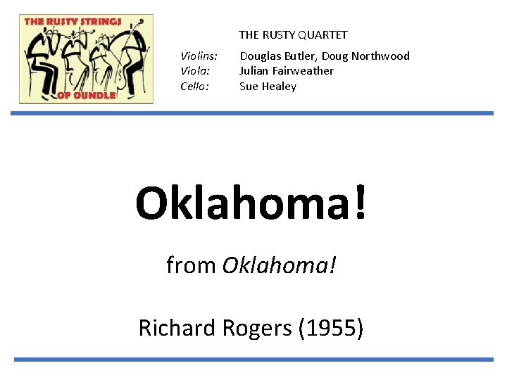 THE RUSTY QUARTET Violins: Viola: Cello: Douglas Butler, Doug Northwood Julian Fairweather Sue Healey