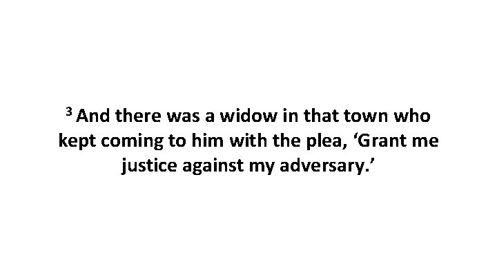 3 And there was a widow in that town who kept coming to him
