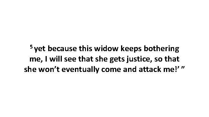 5 yet because this widow keeps bothering me, I will see that she gets