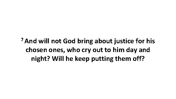 7 And will not God bring about justice for his chosen ones, who cry