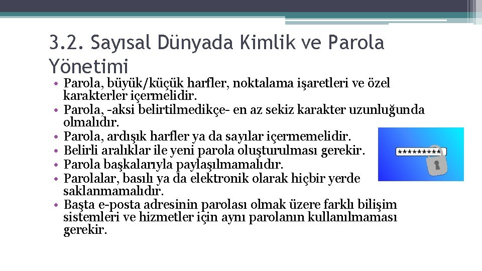 3. 2. Sayısal Dünyada Kimlik ve Parola Yönetimi • Parola, büyük/küçük harfler, noktalama işaretleri